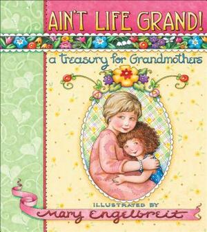 Ain't Life Grand!: A Treasury for Grandmothers by Mary Engelbreit