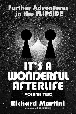 It's a Wonderful Afterlife: Further Adventures in the Flipside: Volume Two by Richard Martini