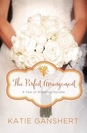 The Perfect Arrangement: An October Wedding Story by Katie Ganshert