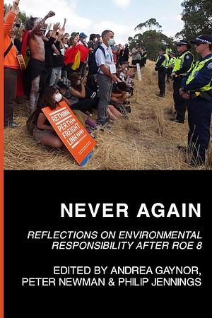 Never Again: Reflections on Environmental Responsibility After Roe 8 by Philip Jennings, Peter Newman, Andrea Gaynor