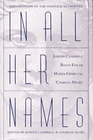 In All Her Names: Explorations of the Feminine in Divinity by Charles Musès, Joseph Campbell