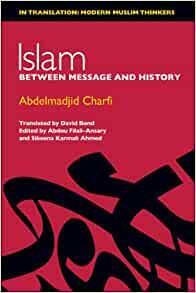 Islam: Between Message and History by Sikeena Karmali Ahmad, عبد المجيد الشرفي, Abdou Filali-Ansary