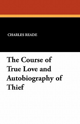 The Course of True Love and Autobiography of Thief by Charles Reade