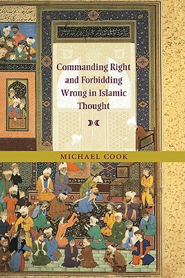 Commanding Right and Forbidding Wrong in Islamic Thought by Michael Cook