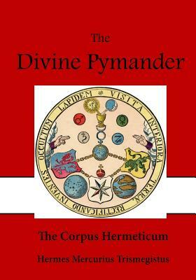 The Divine Pymander: The Corpus Hermeticum by Hermes Mercurius Trismegistus