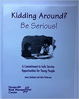 Kidding Around? Be Serious!: A Commitment to Safe Service Opportunities for Young People by John Patterson, Anna Seidman