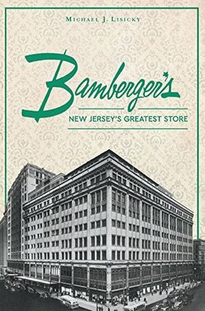 Bamberger's: New Jersey's Greatest Store (Landmarks) by Michael J. Lisicky