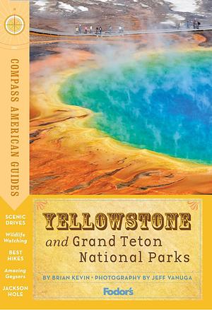 Compass American Guides: Yellowstone and Grand Teton National Parks by Brian Kevin, Brian Kevin