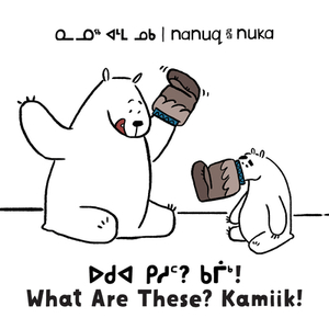 Nanuq and Nuka: What Are These? Kamiik!: Bilingual Inuktitut and English Edition by Ali Hinch