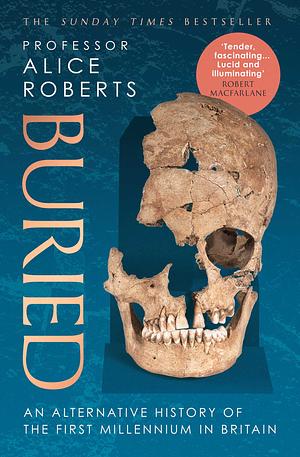 Buried: An Alternative History of the First Millennium in Britain by Alice Roberts