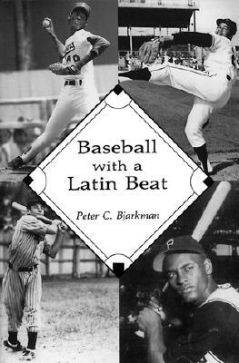 Baseball with a Latin Beat: A History of the Latin American Game by Peter C. Bjarkman
