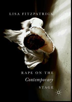 Rape on the Contemporary Stage by Lisa Fitzpatrick