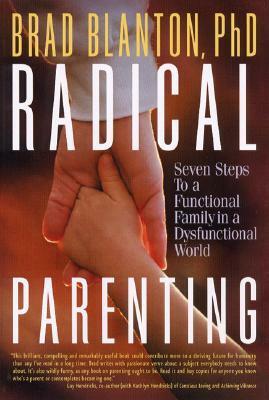 Radical Parenting: Seven Steps to a Functional Family in a Dysfunctional World by Brad Blanton