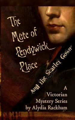 The Mute of Pendywick Place: And the Scarlet Gown by Alydia Rackham