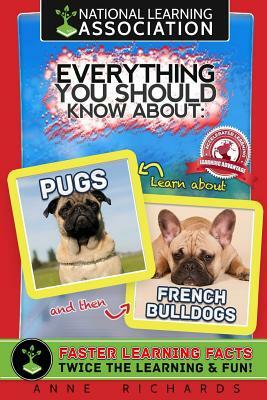 Everything You Should Know About: Pugs and French Bulldogs by Anne Richards