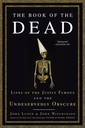 The Book of the Dead: Lives of the Justly Famous and the Undeservedly Obscure by John Mitchinson