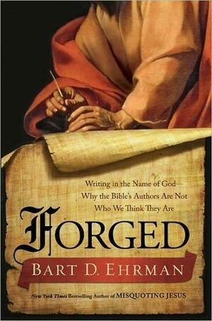 Forged: Writing in the Name of God — Why the Bible's Authors Are Not Who We Think They Are by Bart D. Ehrman, Bart D. Ehrman