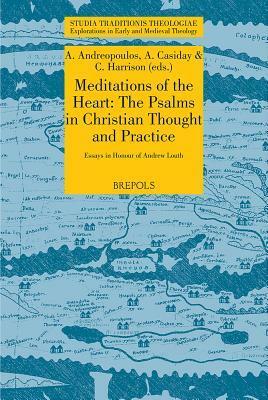 Meditations of the Heart: The Psalms in Early Christian Thought and Practice. Essays in Honour of Andrew Louth by Andreas Andreopoulos, A. Casiday, C. Harrison