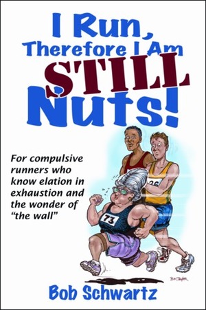 I Run, Therefore I Am Still Nuts! by Bob Schwartz