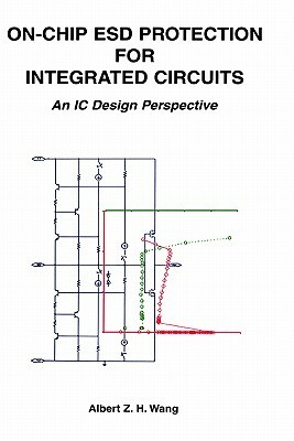 On-Chip Esd Protection for Integrated Circuits: An IC Design Perspective by Albert Z. H. Wang