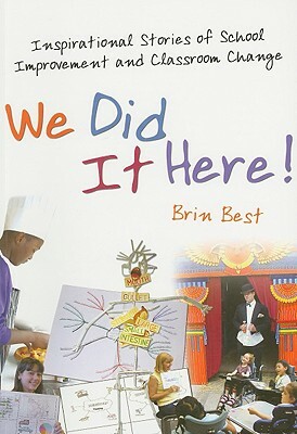 We Did It Here!: Inspirational Stories of School Improvement and Classroom Change by Brin Best