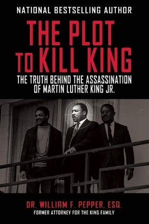 The Plot to Kill King: The Truth Behind the Assassination of Martin Luther King Jr. by William F. Pepper