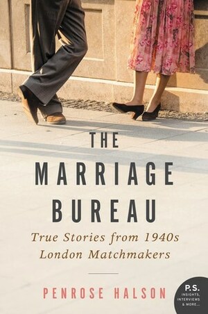 The Marriage Bureau: True Stories From 1940s London Matchmakers by Penrose Halson