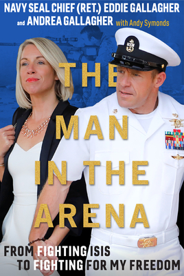 The Man in the Arena: From Fighting Isis to Fighting for My Freedom by Andrea Gallagher, Eddie Gallagher