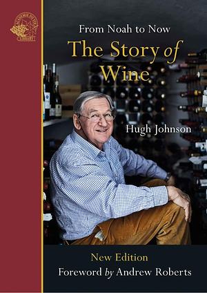 The Story of Wine From Noah to Now by Hugh Johnson, Hugh Johnson