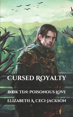 Cursed Royalty: Book Ten: Poisonous Love by Elizabeth a. Ceci-Jackson