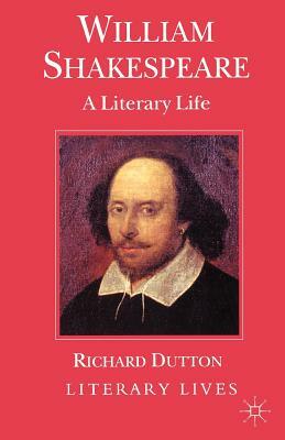 William Shakespeare: A Literary Life by Richard Dutton