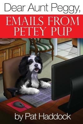 Dear Aunt Peggy,: Emails from Petey Pup by Pat Haddock