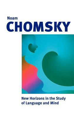 New Horizons in the Study of Language and Mind by Noam Chomsky