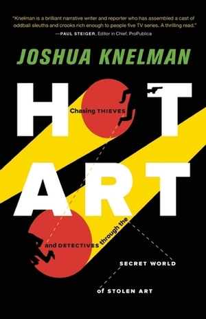 Hot Art: Chasing Thieves and Detectives through the Secret World of Stolen Art by Joshua Knelman