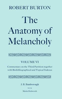The Anatomy of Melancholy: Volume VI: Commentary on the Third Partition, Together with Biobibliographical and Topical Indexes by Robert Burton