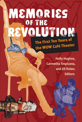 Memories of the Revolution: The First Ten Years of the Wow Café Theater by Jill Dolan