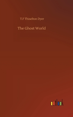 The Ghost World by T. F. Thiselton Dyer