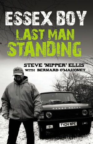 Essex Boy: Last Man Standing by Steve 'Nipper' Ellis, Bernard O'Mahoney