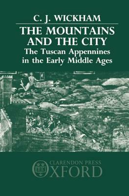 The Mountains and the City: The Tuscan Appennines in the Early Middle Ages by Chris Wickham