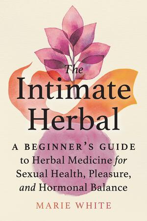 The Intimate Herbal by Marie White, Marie White