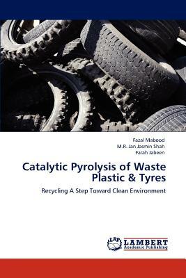 Catalytic Pyrolysis of Waste Plastic & Tyres by Farah Jabeen, Fazal Mabood, M. R. Jan Jasmin Shah