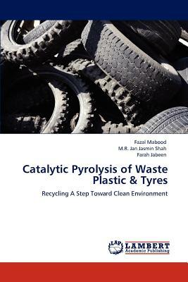 Catalytic Pyrolysis of Waste Plastic & Tyres by M. R. Jan Jasmin Shah, Fazal Mabood, Farah Jabeen