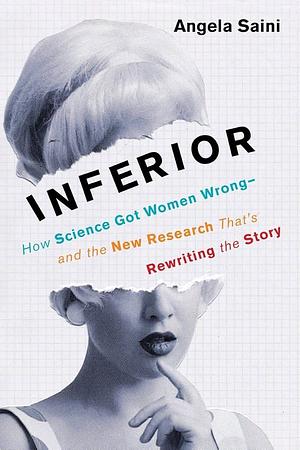 Inferior: How Science Got Women Wrong—and the New Research That's Rewriting the Story by Angela Saini