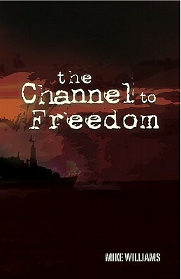 The Channel to Freedom by Mike Williams