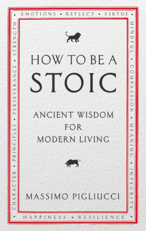 How to Be a Stoic: Ancient Wisdom for Modern Living by Massimo Pigliucci