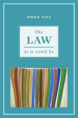 The Law as it Could Be by Owen M. Fiss, Joy Hendry