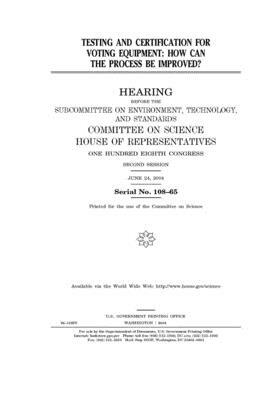 Testing and certification for voting equipment: how can the process be improved? by Committee on Science (house), United States Congress, United States House of Representatives