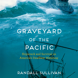 Graveyard of the Pacific: Shipwreck and Survival on America's Deadliest Waterway by Randall Sullivan