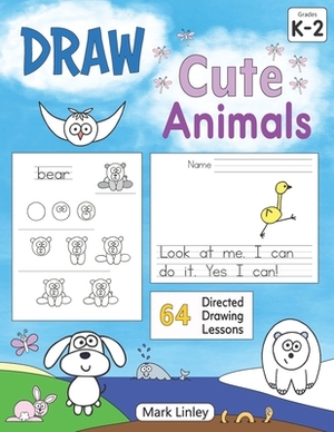 Draw Cute Animals: 64 Directed Drawing Lessons for the Primary Grades by Mark Linley