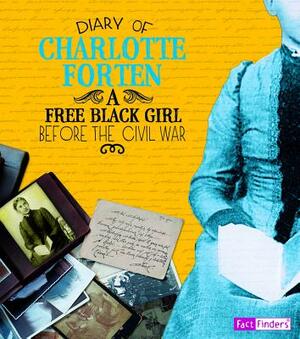 Diary of Charlotte Forten: A Free Black Girl Before the Civil War by Charlotte Forten